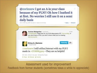 Assessment used for improvement
Feedback from former students (sometimes takes a while to appreciate)
 