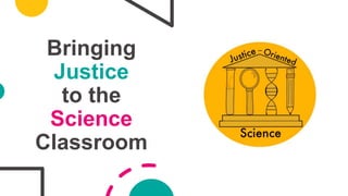 Bringing
Justice
to the
Science
Classroom
 