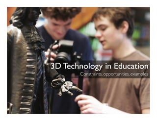 3D Technology in Education
Constraints, opportunities, examples	

 