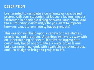 DESCRIPTION
!
Ever wanted to complete a community or civic based
project with your students that leaves a lasting impact?
...