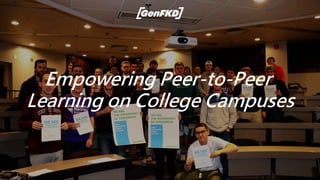 Empowering Peer-to-Peer
Learning on College Campuses
 