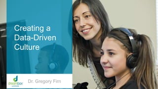 Creating a
Data-Driven
Culture
Dr. Gregory Firn
 