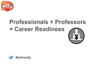 Professionals + Professors
= Career Readiness

#jobready

 