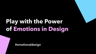 Play with the Power
of Emotions in Design
#emotionaldesign
 