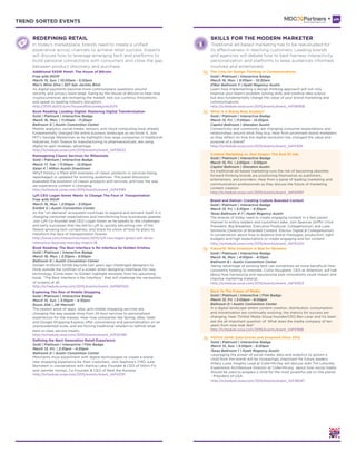 TREND SORTED EVENTS TREND SORTED EVENTS
REDEFINING RETAIL
Exploring The Rise of Mobile Shopping
Gold | Platinum | Interactive Badge
March 15, Sun. | 3:30pm - 4:30pm
Room 206 | JW Marriott
The newest wave of apps, sites, and mobile shopping services are
changing the way people shop from 24 hour services to personalized
experiences for the masses. Hear how companies like Spring, eBay Valet,
and Google Shopping Express offer convenience and personalization on an
unprecedented scale, and are forcing traditional retailers to rethink what
best-in-class service means.
http://schedule.sxsw.com/2015/events/event_IAP30785
Book Reading: Leading Digital: Mastering Digital Transformation
Gold | Platinum | Interactive Badge
March 16, Mon. | 11:00am - 11:20am
Ballroom G | Austin Convention Center
Mobile, analytics, social media, sensors, and cloud computing have already
fundamentally changed the entire business landscape as we know it. Join
MIT’s George Westerman as he highlights how large companies in traditional
industries, from finance to manufacturing to pharmaceuticals, are using
digital to gain strategic advantage.
http://schedule.sxsw.com/2015/events/event_IAP39132
Book Reading: The Best Interface is No Interface by Golden Krishna
Gold | Platinum | Interactive Badge
March 16, Mon. | 3:30pm - 3:50pm
Ballroom G | Austin Convention Center
Golden Krishna’s SXSW keynote two years ago challenged designers to
think outside the confines of a screen when designing interfaces for new
technology. Come listen to Golden highlight excerpts from his upcoming
book, “The Best Interface is No Interface,” that will challenge the necessities
of screens at all.
http://schedule.sxsw.com/2015/events/event_IAP997432
Defining the Next Generation Retail Experience
Gold | Platinum | Interactive | Film Badge
March 13, Fri. | 3:30pm - 4:30pm
Ballroom D | Austin Convention Center
Merchants must experiment with digital technologies to create a brand
new shopping experience for their customers. Join Sephora’s CMO Julie
Bornstein in conversation with Katrina Lake, Founder & CEO of Stitch Fix
and Jennifer Hyman, Co-Founder & CEO of Rent the Runway.
http://schedule.sxsw.com/2015/events/event_IAP42191
Lyft CEO Logan Green Wants to Change The Face of Transportation
Free with RSVP
March 16, Mon. | 2:00pm - 3:00pm
Exhibit 5 | Austin Convention Center
As the “on-demand” ecosystem continues to expand and reinvent itself, it is
changing consumer expectations and transforming how businesses operate.
Join Lyft Co-founder and CEO Logan Green as he speaks to the challenges
and early successes that has led to Lyft to quickly becoming one of the
fastest-growing tech companies, and share his vision of how he plans to
transform the face of transportation forever.
http://sxsw.com/interactive/news/2015/lyft-ceo-logan-green-will-drive-
interactive-keynote-monday-march-16
Reimagining Classic Services for Millennials
Gold | Platinum | Interactive Badge
March 17, Tue. | 11:00am - 12:00pm
Salon K | Hilton Austin Downtown
Why? History is filled with examples of classic products or services being
repackaged or updated for evolving audiences. This panel discussion
evaluated the evolution of classic products and services, and how the way
we experience content is changing.
http://schedule.sxsw.com/2015/events/event_IAP43185
Additional SXSW Panel: The House of Bitcoin:
Free with RSVP
March 15, Sun. | 10:00am - 5:00pm
Max's Wine Dive | 207 San Jacinto Blvd.
As digital payments become more commonplace questions around
security and privacy loom large. Swing by the House of Bitcoin to hear how
cryptocurrencies are reshaping the market, test out currency innovations,
and speak to leading industry disruptors.
http://2015.do512.com/houseofbitcoindayone2015
In today’s marketplace, brands need to create a unified
experience across channels to achieve retail success. Experts
will discuss how to leverage emerging tech and platforms to
build personal connections with consumers and close the gap
between product discovery and purchase.
Brand and Deliver: Creating Custom Branded Content
Gold | Platinum | Interactive Badge
March 13, Fri. | 3:30pm - 4:30pm
Texas Ballroom 4-7 | Hyatt Regency Austin
The brands of today need to create engaging content in a fast paced
manner to entice readers and customers alike. Join Spencer Griffin (Vice
President, Big Breakfast; Executive Producer, CollegeHumor) and Luke
Simmons (Director of Branded Content, Electus Digital & CollegeHumor)
in conversation about how to balance brand messages, production, tight
budgets and high expectations to create engaging and fun content.
http://schedule.sxsw.com/2015/events/event_IAP41220
POTUS 2048: Data-Driven and Groomed Since 2012
Gold | Platinum | Interactive Badge
March 15, Sun. | 5:00pm - 6:00pm
Texas Ballroom 1 | Hyatt Regency Austin
Leveraging the power of social media, data and analytics to groom a
child from the womb will be increasingly important for future leaders.
Hillary Lund, Insights Lead at Colle+McVoy will discuss with Tim Letscher,
Experience Architecture Director at Colle+Mcvoy about how social media
should be used to prepare a child for the most powerful job on the planet
- President of USA.
http://schedule.sxsw.com/2015/events/event_IAP38247
Content Marketing vs. Don Draper: The End Of Ads
Gold | Platinum | Interactive Badge
March 13, Fri. | 2:00pm - 3:00pm
Capitol Ballroom | Sheraton Austin
As traditional ad-based marketing runs the risk of becoming obsolete,
forward thinking brands are positioning themselves as publishers,
entertainers, and providers. Hear from a panel of leading marketing and
communication professionals as they discuss the future of marketing
content creation.
http://schedule.sxsw.com/2015/events/event_IAP43197
What Is A Brand Now Anyway?
Gold | Platinum | Interactive Badge
March 13, Fri. | 11:00am - 12:00pm
Capitol Ballroom | Sheraton Austin
Connectivity and community are changing consumer expectations and
relationships around what they buy. Hear from prominent brand marketers
as they reflect on how the digital revolution has changed the value and
purpose of a brand?
http://schedule.sxsw.com/2015/events/event_IAP43191
The Case for Design Thinking In Communications
Gold | Platinum | Interactive Badge
March 16, Mon. | 9:30am - 10:30am
Zilker Ballroom 3 | Hyatt Regency Austin
Learn how implementing a design thinking approach will not only
improve your team’s problem solving skills and creative idea output,
but also fundamentally change the value of your brand marketing and
communications.
http://schedule.sxsw.com/2015/events/event_IAP36958
Future15: Why Invention is Bad for Business
Gold | Platinum | Interactive Badge
March 16, Mon. | 4:00pm - 4:15pm
Ballroom B | Austin Convention Center
Taking advantage of existing tech can sometimes be more beneficial than
constantly looking to innovate. Curtis Hougland, CEO at Attention, will talk
about how harnessing and repurposing past innovations could impact and
improve marketing material.
http://schedule.sxsw.com/2015/events/event_IAP41953
Back To The Future of Media
Gold | Platinum | Interactive | Film Badge
March 13, Fri. | 5:00pm - 6:00pm
Ballroom D | Austin Convention Center
In a digital landscape where content creation, distribution, consumption
and monetization are continually evolving, the metrics for success are
changing. Hear Thrillist Media Group founder/CEO Ben Lerer and his team
ask the all important question of: What does the media company of ten
years from now look like?
http://schedule.sxsw.com/2015/events/event_IAP37818
SKILLS FOR THE MODERN MARKETER
Traditional ad-based marketing has to be reevaluated for
its effectiveness in reaching customers. Leading brands
and agencies will debate how to best harness interactivity,
personalization and platforms to keep audiences informed,
involved and entertained.
 