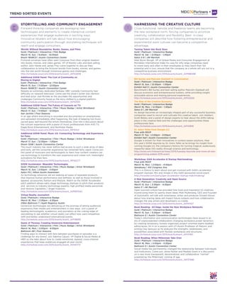 TREND SORTED EVENTS TREND SORTED EVENTS
Additional SXSW Panel: The Cast of Community on
Moving to Digital:
Gold | Platinum | Interactive | Film Badge
March 15, Sun. | 11:00am - 12:00pm
Room 18ABCD | Austin Convention Center
Despite an extremely dedicated fanbase, NBC comedy Community had
difficulty on network television. Come see the show’s writer Dan Harmon
and lead actor Joel McHale as the elucidate the opportunities and
challenges Community faced as the story shifted to a digital platform.
http://schedule.sxsw.com/2015/events/event_IAP43551
Additional SXSW Panel: The Future of Concerts on TV:
Gold | Platinum | Interactive | Film | Music Badge | Artist Wristband
March 17, Sun. | 11:00am - 12:00pm
San Jacinto | Four Seasons
In an age where everything is recorded and documented on smartphones
and uploaded immediately after happening, the task of keeping live music
sacred goes well beyond the artists themselves. Dive into a discussion about
the concert experience with a panel of music professionals from AXS TV,
Eagle Rock Entertainment, and Northstar Media.
http://schedule.sxsw.com/2015/events/event_MP31421
Additional SXSW Panel: Music UX: Connecting Technology and Experience
for Fans:
Gold | Platinum | Interactive | Film | Music Badge | Artist Wristband
March 17, Sun. | 12:30pm - 1:30pm
Room 12AB | Austin Convention Center
The music industry has never before had access to such a wide array of data
and tools, yet the consumer experience has remained fairly vapid. Come join
this panel of musicians and technologists to learn how content creators can
use technology to transform the user experience and create rich, meaningful
activations for their fans.
http://schedule.sxsw.com/2015/events/event_MP42277
Virtual Reality Journalism
Gold | Platinum | Interactive Badge
March 16, Mon. | 3:30pm - 4:30pm
Zilker Ballroom 1 | Hyatt Regency Austin
Immersive technologies are delivering on the promise of letting audiences
experience their media and entertainment in new ways. Join a panel of
leading technologists, academics, and journalists at the cutting edge of
storytelling to ask whether virtual reality can affect how users empathize
with and better understand international events.
http://schedule.sxsw.com/2015/events/event_IAP38995
Game of Thrones: Creating Immersive Entertainment
Gold | Platinum | Interactive | Film | Music Badge | Artist Wristband
March 16, Mon. | 5:00pm - 6:00pm
Ballroom AB | Four Seasons
Finding ways to interact with fans between purchases or episodes is a
challenge for any brand. Join Sabrina Caluori, VP Digital & Social Media at
HBO as she talks about how to create emotional, layered, cross-channel
experiences that keep audiences engaged all year round.
http://schedule.sxsw.com/2015/events/event_IAP40713
SXSW Accelerator: Wearable Technologies
Gold | Platinum | Interactive | Film | Music Badge | Artist Wristband
March 15, Sun. | 2:00pm - 3:00pm
Salon FG | Hilton Austin Downtown
As technology advances we are seeking all types of wearable products
that improve human performance and wellness, as well as those involved in
apparel, accessories, fashion and lifestyle. Watch as the SXSW Accelerator
pitch platform allows early stage technology startups to pitch their products
and services to industry technology experts, high profiled media personnel,
and Venture Capitalists / Angel Investors.
http://schedule.sxsw.com/2015/events/event_IAP997042
HARNESSING THE CREATIVE CULTURE
Cross-functional, remote and freelance teams are becoming
the new workplace norm, forcing companies to prioritize
creativity, collaboration and flexibility. Best- in-class
companies will describe how fostering entrepreneurial and
experimental work cultures can become a competitive
advantage.
Turning Talent into Rock Stars
Gold | Platinum | Interactive Badge
March 14, Sat. | 12:30pm - 1:30pm
Salon 5-6 | JW Marriott
Hear Bonin Bough, VP of Global Media and Consumer Engagement at
Mondelez International make his case for why large companies need
to invest early and often in their employees so they reach their full
potential and in turn, ensure that the company as a whole will win out in a
competitive business environment.
http://schedule.sxsw.com/2015/events/event_IAP996598
The Rise of the Creative Economy
Gold | Platinum | Interactive Badge
March 16, Mon. | 12:30pm - 1:30pm
Salon D | JW Marriott
As design becomes an increasingly integral part of any successful business,
companies need to recruit and cultivate this creative talent. Join Adobe’s
Scott Belsky and a panel of design experts to hear about the shifts taking
place in the creative field and the challenges and opportunities these
professionals face.
http://schedule.sxsw.com/2015/events/event_IAP42616
Dr. Astro Teller from Google [x]
Free with RSVP
March 17, Tue. | 2:00pm - 3:00pm
Exhibit Hall | Austin Convention Center
Google is known for their innovatives in context aware solutions. Hear
this year’s SXSW keynote by Dr. Astro Teller as he brings his insight from
running Google [x], the company’s factory for turning magical, audaciously
impactful ideas into reality through science and technology.
http://sxsw.com/interactive/news/2015/tuesday-keynote-and-more-all-star-
programming-added-2015-event
Book Reading: When Millennials Take Over
Gold | Platinum | Interactive Badge
March 16, Mon. | 5:00pm - 5:20pm
Ballroom G | Austin Convention Center
Social media has permanently changed the relationship between individuals
and institutions. Come join Jamie Notter and Maddie Grant in a discussion
on a new more transparent, decentralized, and collaborative “normal”
powered by the Millennials’ coming of age.
http://schedule.sxsw.com/2015/events/event_IAP37586
Book Reading: All Edge: Inside the New Workplace Networks
Gold | Platinum | Interactive Badge
March 15, Sun. | 4:30pm - 4:50pm
Ballroom G | Austin Convention Center
Today’s information and communication technologies have issued in an
era of unprecedented collaboration changing workplace power dynamics
by creating temporary, loosely organized, project oriented teams dubbed
adhocracies. Sit in on a session with UT-Austin Professor of rhetoric and
writing Clay Spinuzzi as he analyzes the strengths, weaknesses, and
possibilities associated with flexible workplaces and structures.
http://schedule.sxsw.com/2015/events/event_IAP31461
Bill Gurley and Malcolm Gladwell in Conversation
Gold | Platinum | Interactive Badge
March 15, Sun. | 12:30pm - 1:30pm
Exhibit Hall 5 | Austin Convention Center
Benchmark’s Bill Gurley and best selling author Malcolm Gladwell will
discuss economic and entrepreneurial outliers, while providing insight,
actionable advice and sharing personal experiences.
http://schedule.sxsw.com/2015/events/event_IAP42205
A New Generation: Creativity and Open Source
Gold | Platinum | Interactive Badge
March 15, Sun. | 3:30pm - 4:30pm
Salon 3 | JW Marriott
Open sourced culture has provided new tools and inspiration to creatives,
incentivizing them to openly share ideas. Matt Mullenweg, CEO and Founder
of Automattic will talk with entertainer, writer and producer Donald Glover,
about how sharing ideas will impact future outputs and how collaboration
changes the way artists and developers co-create.
http://schedule.sxsw.com/2015/events/event_IAP41507
Workshop: GAN Accelerator & Startup Matchmaking:
Free with RSVP
March 16, Mon. | 2:00pm - 4:00pm
Speakeasy | 412 Congress Ave.
This is a chance to learn about and get involved with GAN’s accelerator
program startups. Mix and mingle in this GAN sponsored social event.
http://rsvpster.com/party/gan-accelerator-startup-matchmaking/
STORYTELLING AND COMMUNITY ENGAGEMENT
Forward thinking companies are leveraging new
technologies and elements to create interactive content
experiences that engage audiences in exciting ways.
Innovative retailers will talk about how encouraging
community participation through storytelling techniques will
reach and engage consumers.
Worlds Without Boundaries: Books, Games, and Films
Gold | Platinum | Interactive | Film Badge
March 15, Sun. | 9:20am - 10:30am
Room 18ABCD | Austin Convention Center
Fictional universes have often seen crossover from their original medium
into books, movies, and video games. VP of Niantic Labs and best selling
author John Hanke and James Frey come together to discuss their
collaboration to bring the fictional worlds from books, movies, and games
into the real world through immersive games and challenges.
http://schedule.sxsw.com/2015/events/event_IAP42839
 