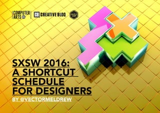WHAT?
WHERE?
WHEN?
WHY?
WHO?
MORE
INFO:SXSW 2016:
A SHORTCUT
SCHEDULE
FOR DESIGNERS
BY @VECTORMELDREW
 