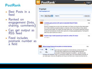 PostRank
●   Best Posts in a
    feed
●   Ranked on
    engagement (links,
    sharing, comments)
●   Can get output as
  ...