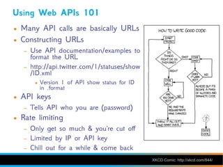 Using Web APIs 101
●   Many API calls are basically URLs
●   Constructing URLs
    –   Use API documentation/examples to
 ...