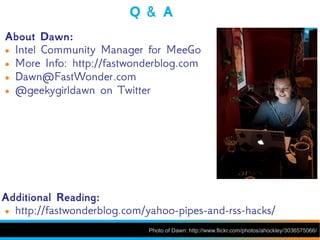 Q&A
About Dawn:
● Intel Community Manager for MeeGo

● More Info: http://fastwonderblog.com

● Dawn@FastWonder.com

● @gee...