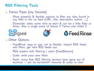 RSS Filtering Tools
●   Yahoo Pipes (my favorite)
    –   More powerful & fexible: options to filter any data found in
   ...