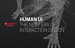 HUMAN UI
THE NEXT ERA OF
INTERACTION DESIGN
 