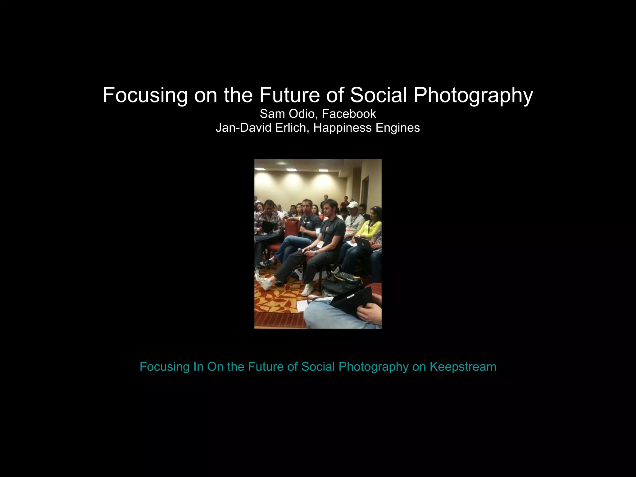 Focusing on the Future of Social Photography Sam Odio, Facebook Jan-David Erlich, Happiness Engines Focusing In On the Future of Social Photography on Keepstream 