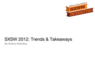 SXSW 2012: Trends & Takeaways
By: Brittany Deterding
 