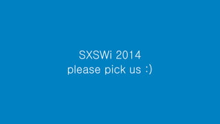 SXSWi 2014
please pick us :)
 