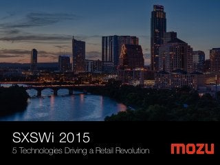 SXSWi 2015
5 Technologies Driving a Retail Revolution
 