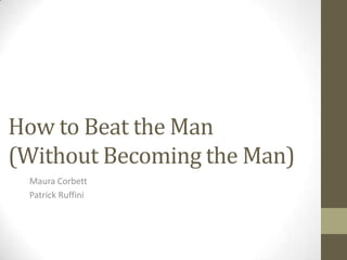 How to Beat the Man
(Without Becoming the Man)
Maura Corbett
Patrick Ruffini
 