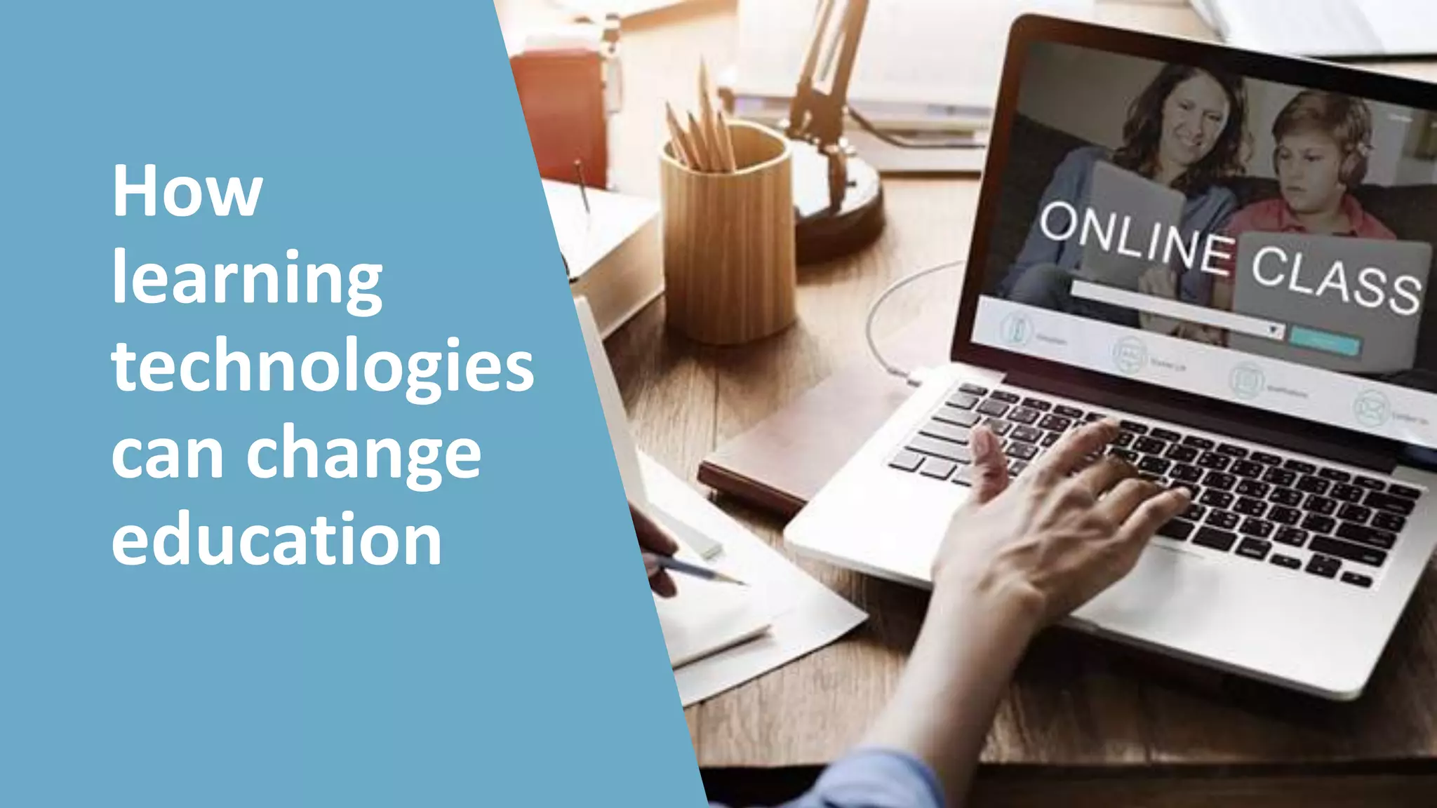 How
learning
technologies
can change
education
 