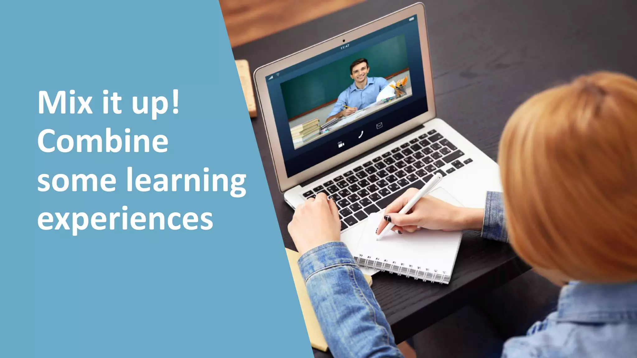 Mix it up!
Combine
some learning
experiences
 