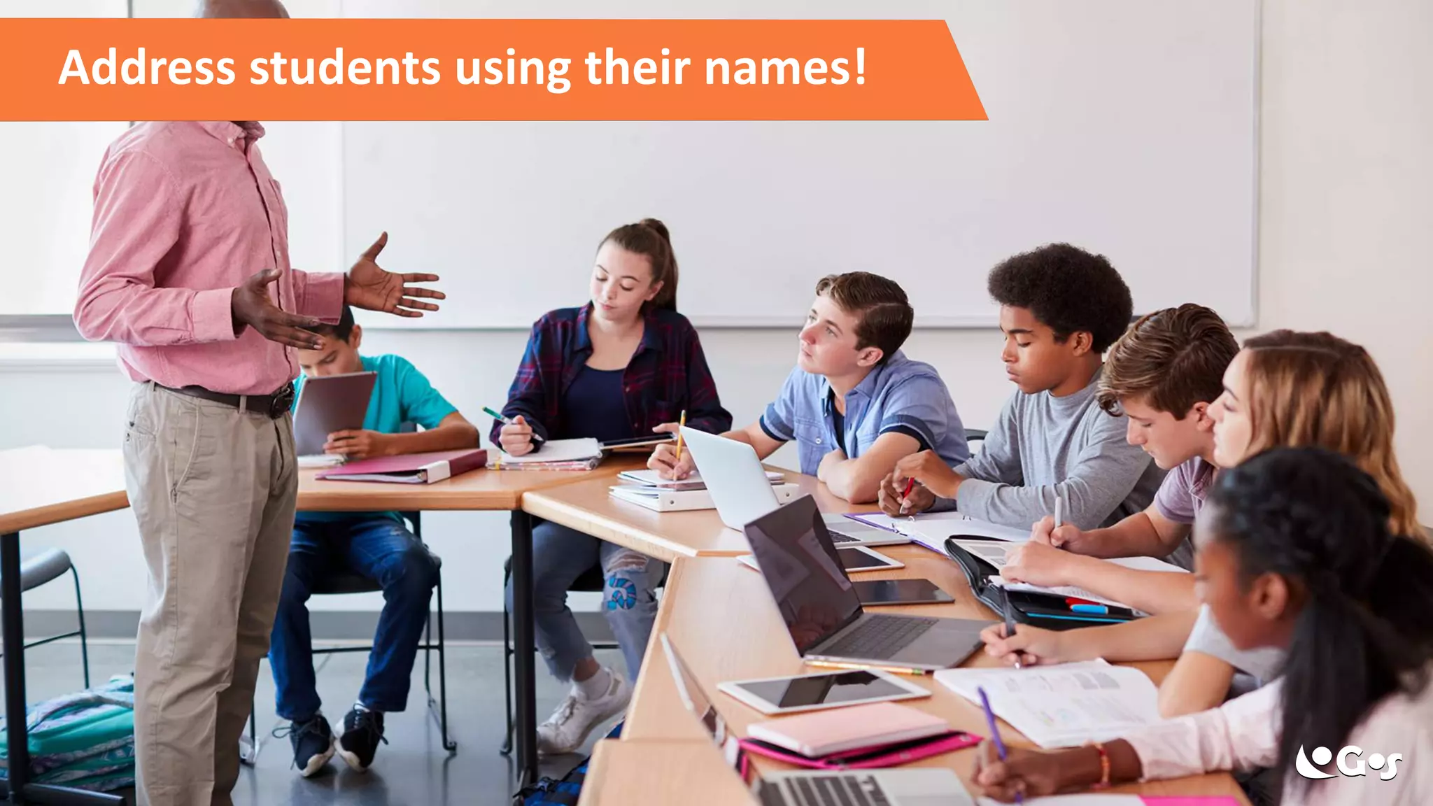 Address students using their names!
 