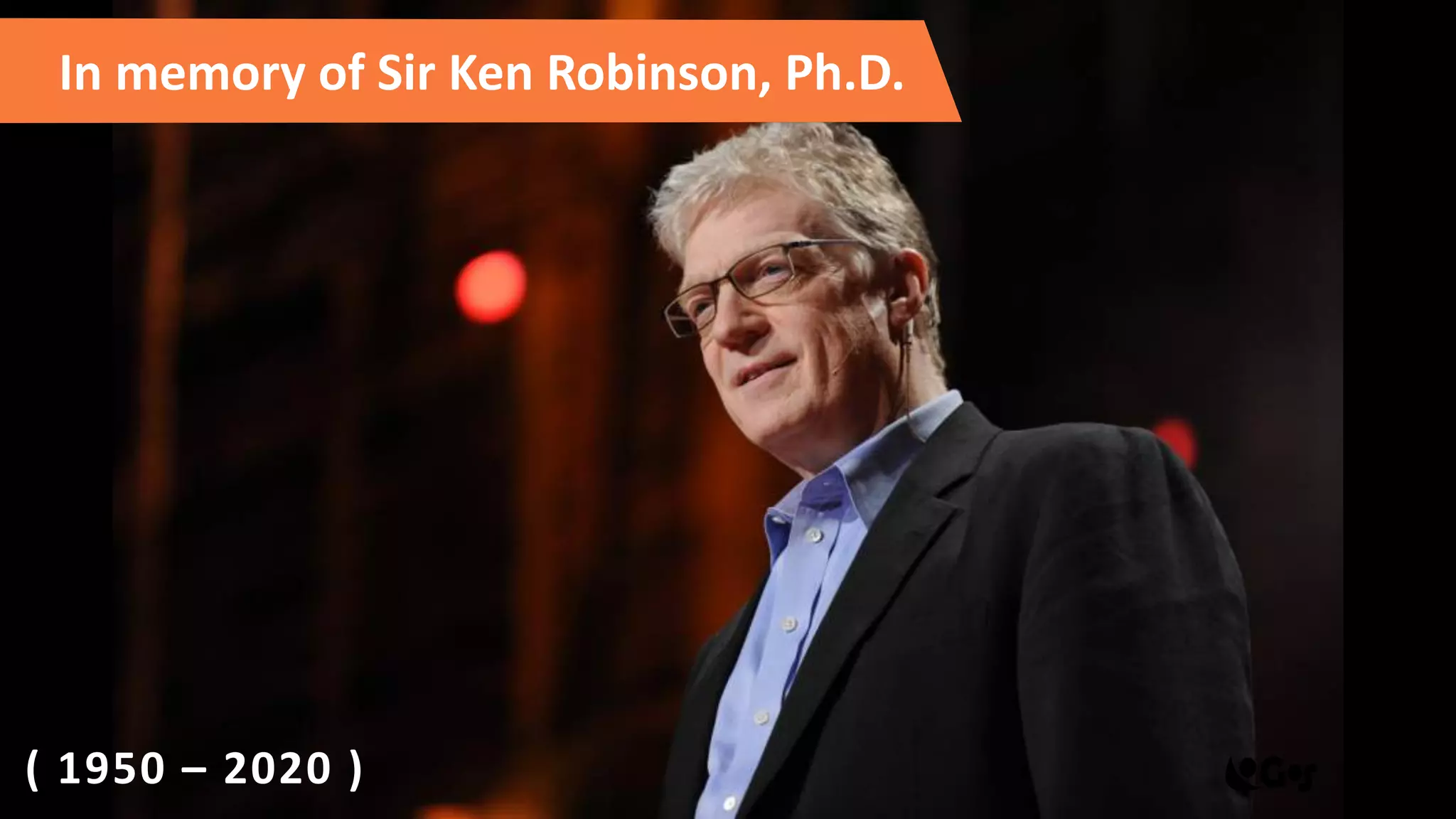 In memory of Sir Ken Robinson, Ph.D.
( 1950 – 2020 )
 