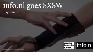 info.nl goes SXSW
impressions
Photography by Local Androids
 