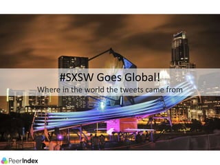 #SXSW Goes Global!
Where in the world the tweets came from
 