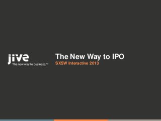 The New Way to IPO
SXSW Interactive 2013
 
