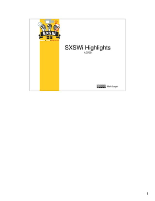 SXSWi Highlights
      4/2/09




               Mark Logan




                            1
 