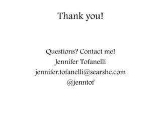 Thank you!
Questions? Contact me!
Jennifer Tofanelli
jennifer.tofanelli@searshc.com
@jenntof
 