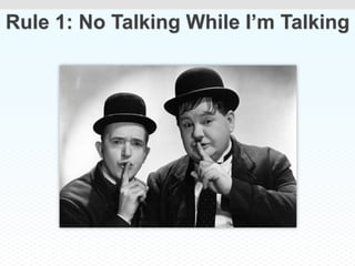Rule 1: No Talking While I’m Talking
 