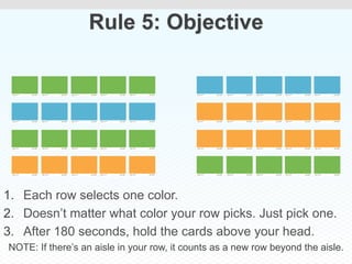 Rule 5: Objective




1.  Each row selects one color.
2.  Doesn’t matter what color your row picks. Just pick one.
3.  Aft...