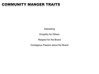 COMMUNITY MANGER TRAITS




                       Interesting

                  Empathy for Others

                 Res...