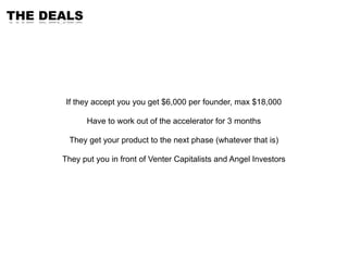 THE DEALS




       If they accept you you get $6,000 per founder, max $18,000

            Have to work out of the accel...