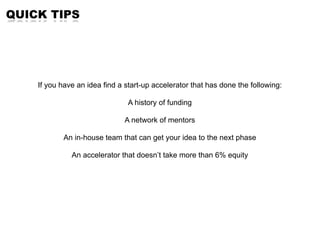 QUICK TIPS




    If you have an idea find a start-up accelerator that has done the following:

                         ...