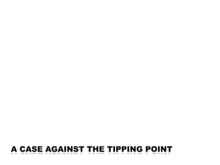 A CASE AGAINST THE TIPPING POINT
 