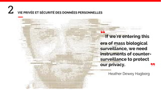 2 VIE PRIVÉE ET SÉCURITÉ DES DONNÉES PERSONNELLES
“If we're entering this
era of mass biological
surveillance, we need
instruments of counter-
surveillance to protect
our privacy.
Heather Dewey Hagborg
”
 