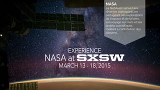 NASA
La NASA est venue faire
rêver les participants en
partageant ses explorations
de l’espace et de la terre,
son voyage sur mars et ses
projets scientifiques
mettant à contribution des
citoyens.
 
