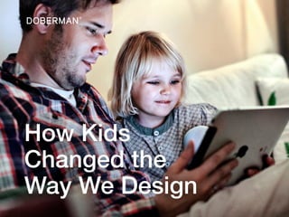 How Kids
Changed the
Way We Design
1
 