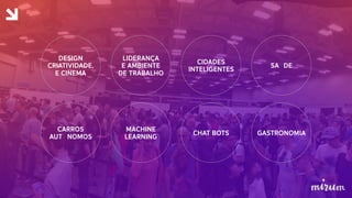 DESIGN
CRIATIVIDADE,
E CINEMA
LIDERANÇA
E AMBIENTE
DE TRABALHO
CIDADES
INTELIGENTES
CARROS
AUTÔNOMOS
MACHINE
LEARNING
CHAT BOTS
SAÚDE
GASTRONOMIA
 