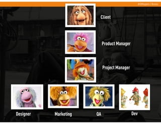 #UXMuppets | @russu



                        Client




                            Product Manager



                 ...