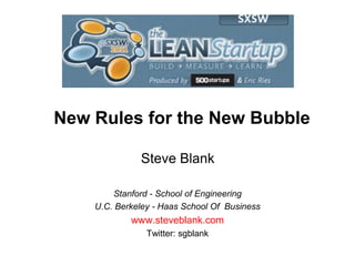 New Rules for the New Bubble Steve Blank Stanford - School of Engineering U.C. Berkeley - Haas School Of  Business www.steveblank.com Twitter: sgblank 