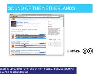 SOUND OF THE NETHERLANDS
Step 2: placing the sounds on the map & ask the world to
contribute
 