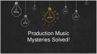 Production Music
Mysteries Solved!
 