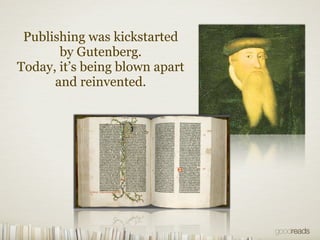 Publishing was kickstarted
       by Gutenberg.
Today, it’s being blown apart
      and reinvented.
 