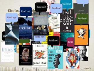 Read me!
                            Read me!
                                             Read me!
   Ebooks &Read me!
            Self-Publishing have led to a flood of books.
     Hundreds of thousands are published each year.
   Read me!                                                             Read me!
                                                         Read me!
                         Read me!
                  Read me!        Read me!      Read me!
       Read me!                                              Read me!


                                                                         Read me!
Read me!                   Read me!
              Read me!
                                       Read me!
                                                             Read me!
 