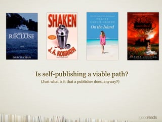 Is self-publishing a viable path?
  (Just what is it that a publisher does, anyway?)
 