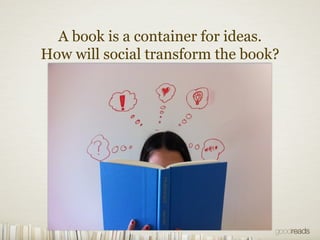 A book is a container for ideas.
How will social transform the book?
 