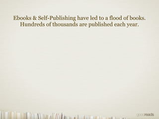 Ebooks & Self-Publishing have led to a flood of books.
  Hundreds of thousands are published each year.
 