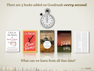 There are 5 books added on Goodreads every second.




        What can we learn from all that data?
 
